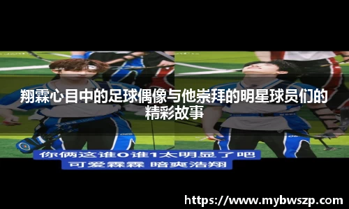 翔霖心目中的足球偶像与他崇拜的明星球员们的精彩故事