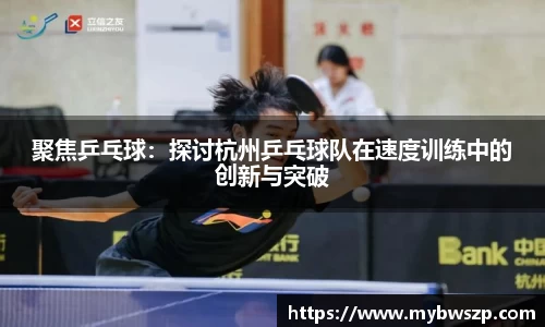 聚焦乒乓球：探讨杭州乒乓球队在速度训练中的创新与突破